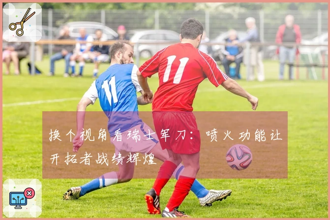 换个视角看瑞士军刀：喷火功能让开拓者战绩辉煌