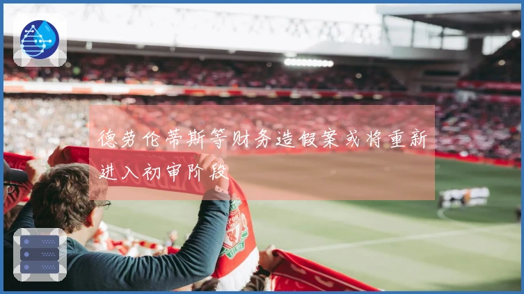 德劳伦蒂斯等财务造假案或将重新进入初审阶段